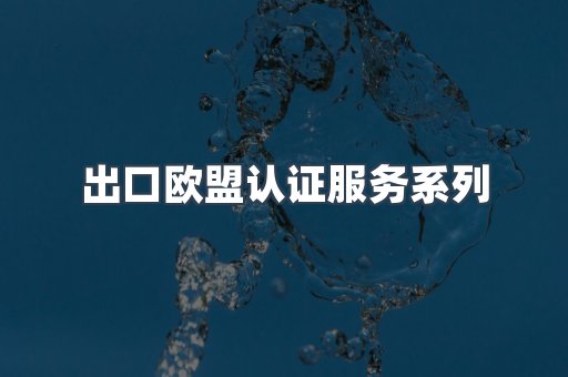 出口欧盟认证服务